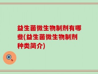 益生菌微生物制剂有哪些(益生菌微生物制剂种类简介)