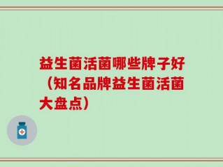 益生菌活菌哪些牌子好（知名品牌益生菌活菌大盘点）