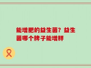 能增肥的益生菌？益生菌哪个牌子能增胖