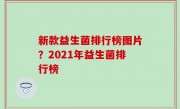 新款益生菌排行榜图片？2021年益生菌排行榜