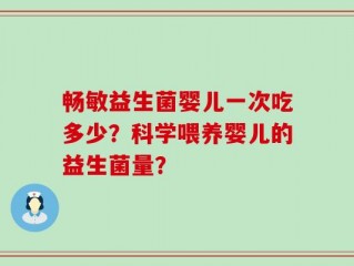 畅敏益生菌婴儿一次吃多少？科学喂养婴儿的益生菌量？