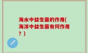 海水中益生菌的作用(海洋中益生菌有何作用？)