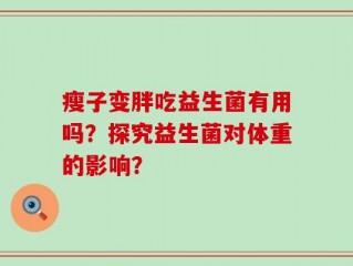 瘦子变胖吃益生菌有用吗？探究益生菌对体重的影响？