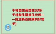 千林益生菌益生元粉(千林益生菌益生元粉——促进肠道健康的好帮手)