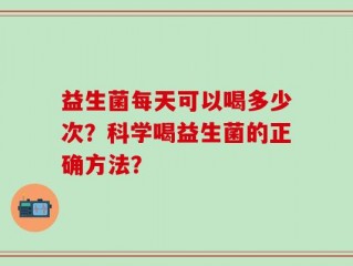益生菌每天可以喝多少次？科学喝益生菌的正确方法？