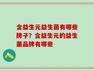 含益生元益生菌有哪些牌子？含益生元的益生菌品牌有哪些