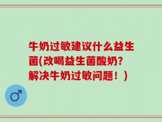 牛奶过敏建议什么益生菌(改喝益生菌酸奶？解决牛奶过敏问题！)