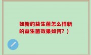 如新的益生菌怎么样新的益生菌效果如何？)