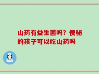 山药有益生菌吗？便秘的孩子可以吃山药吗