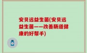 安贝远益生菌(安贝远益生菌——改善肠道健康的好帮手)