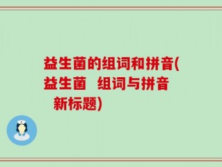 益生菌的组词和拼音(益生菌  组词与拼音  新标题)