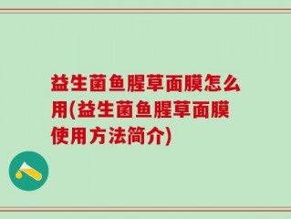 益生菌鱼腥草面膜怎么用(益生菌鱼腥草面膜使用方法简介)
