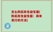 怎么购买民生益生菌(购买民生益生菌：简单易行的方法)