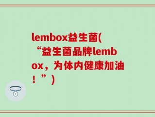 lembox益生菌(“益生菌品牌lembox，为体内健康加油！”)