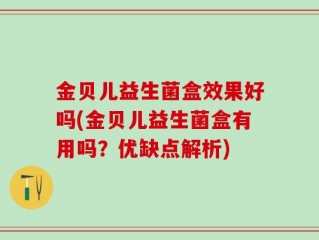 金贝儿益生菌盒效果好吗(金贝儿益生菌盒有用吗？优缺点解析)
