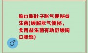 胸口胀肚子胀气便秘益生菌(缓解胀气便秘，食用益生菌有助舒缓胸口胀感)