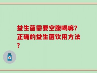 益生菌需要空腹喝嘛？正确的益生菌饮用方法？