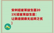 安利纽崔莱益生菌2019(纽崔莱益生菌：让肠道健康无后顾之忧)