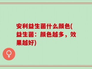 安利益生菌什么颜色(益生菌：颜色越多，效果越好)