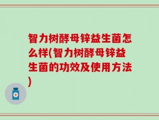 智力树酵母锌益生菌怎么样(智力树酵母锌益生菌的功效及使用方法)