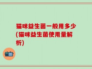 猫咪益生菌一般用多少(猫咪益生菌使用量解析)
