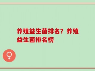养殖益生菌排名？养殖益生菌排名榜