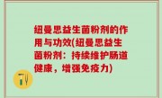 纽曼思益生菌粉剂的作用与功效(纽曼思益生菌粉剂：持续维护肠道健康，增强免疫力)