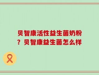 贝智康活性益生菌奶粉？贝智康益生菌怎么样