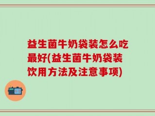 益生菌牛奶袋装怎么吃最好(益生菌牛奶袋装饮用方法及注意事项)