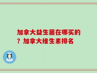 加拿大益生菌在哪买的？加拿大维生素排名