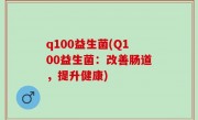 q100益生菌(Q100益生菌：改善肠道，提升健康)