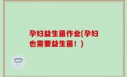 孕妇益生菌作业(孕妇也需要益生菌！)