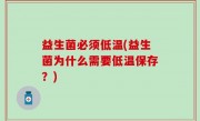 益生菌必须低温(益生菌为什么需要低温保存？)