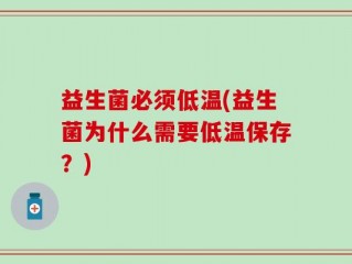 益生菌必须低温(益生菌为什么需要低温保存？)
