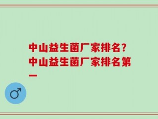 中山益生菌厂家排名？中山益生菌厂家排名第一