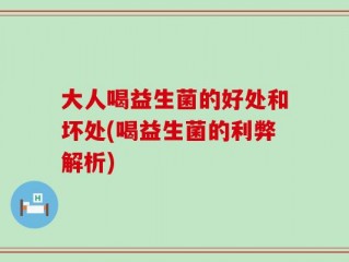 大人喝益生菌的好处和坏处(喝益生菌的利弊解析)