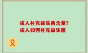 成人补充益生菌含量？成人如何补充益生菌
