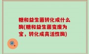 糖和益生菌转化成什么酶(糖和益生菌变废为宝，转化成高活性酶)