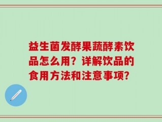 益生菌发酵果蔬酵素饮品怎么用？详解饮品的食用方法和注意事项？