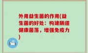 外用益生菌的作用(益生菌的好处：构建肠道健康菌落，增强免疫力)