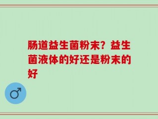 肠道益生菌粉末？益生菌液体的好还是粉末的好
