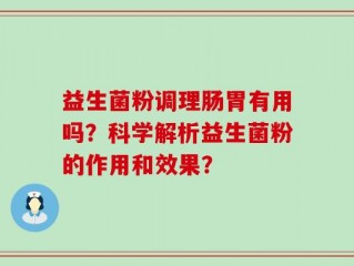 益生菌粉调理肠胃有用吗？科学解析益生菌粉的作用和效果？