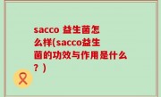 sacco 益生菌怎么样(sacco益生菌的功效与作用是什么？)