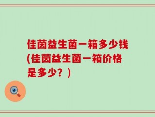 佳茵益生菌一箱多少钱(佳茵益生菌一箱价格是多少？)