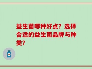 益生菌哪种好点？选择合适的益生菌品牌与种类？
