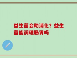 益生菌会助消化？益生菌能调理肠胃吗