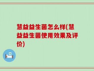 慧益益生菌怎么样(慧益益生菌使用效果及评价)