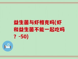 益生菌与虾相克吗(虾和益生菌不能一起吃吗？-50)