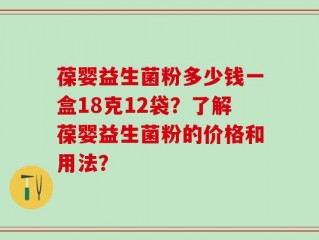 葆婴益生菌粉多少钱一盒18克12袋？了解葆婴益生菌粉的价格和用法？
