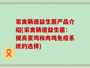 家禽肠道益生菌产品介绍(家禽肠道益生菌：提高蛋鸡和肉鸡免疫系统的选择)